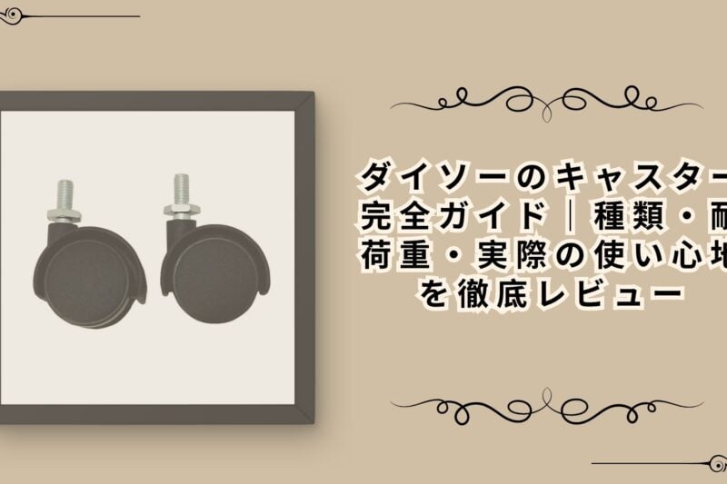 ダイソーのキャスター完全ガイド｜種類・耐荷重・実際の使い心地を徹底レビュー