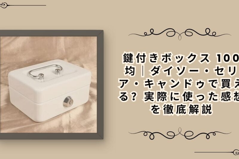 鍵付きボックス 100均｜ダイソー・セリア・キャンドゥで買える？実際に使った感想を徹底解説