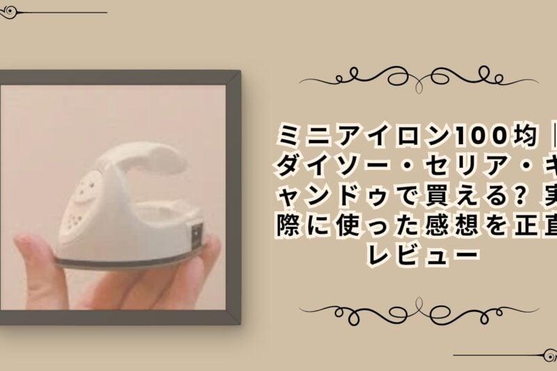 ミニアイロン100均｜ダイソー・セリア・キャンドゥで買える？実際に使った感想を正直レビュー